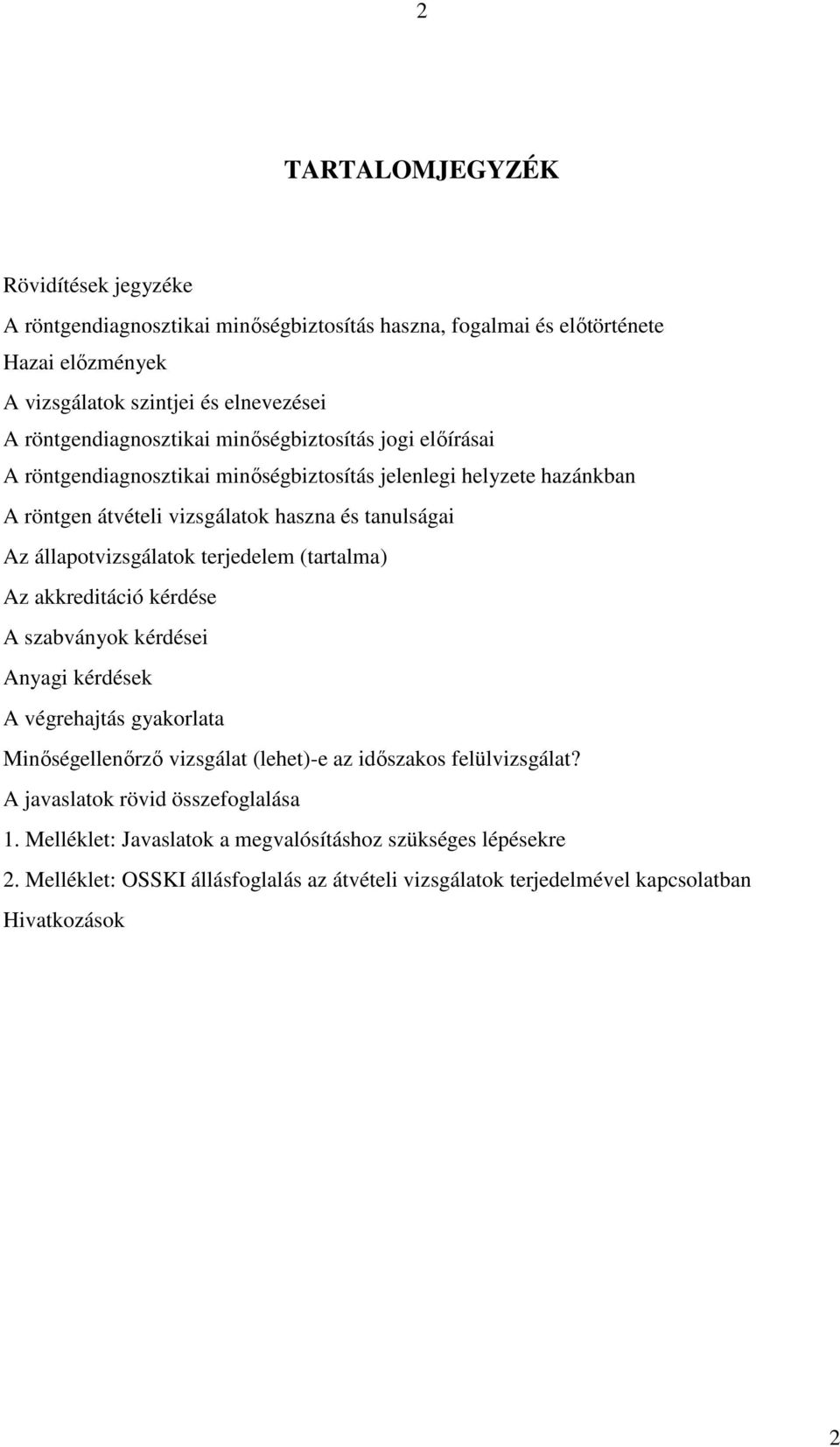 állapotvizsgálatok terjedelem (tartalma) Az akkreditáció kérdése A szabványok kérdései Anyagi kérdések A végrehajtás gyakorlata Minıségellenırzı vizsgálat (lehet)-e az idıszakos