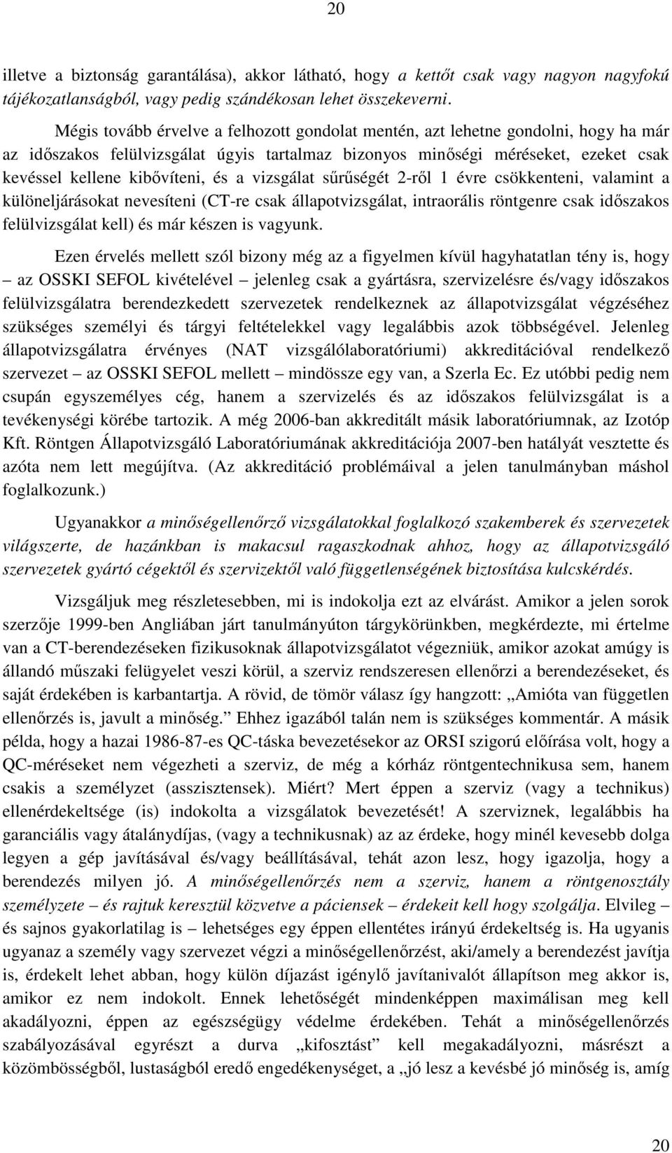 és a vizsgálat sőrőségét 2-rıl 1 évre csökkenteni, valamint a különeljárásokat nevesíteni (CT-re csak állapotvizsgálat, intraorális röntgenre csak idıszakos felülvizsgálat kell) és már készen is