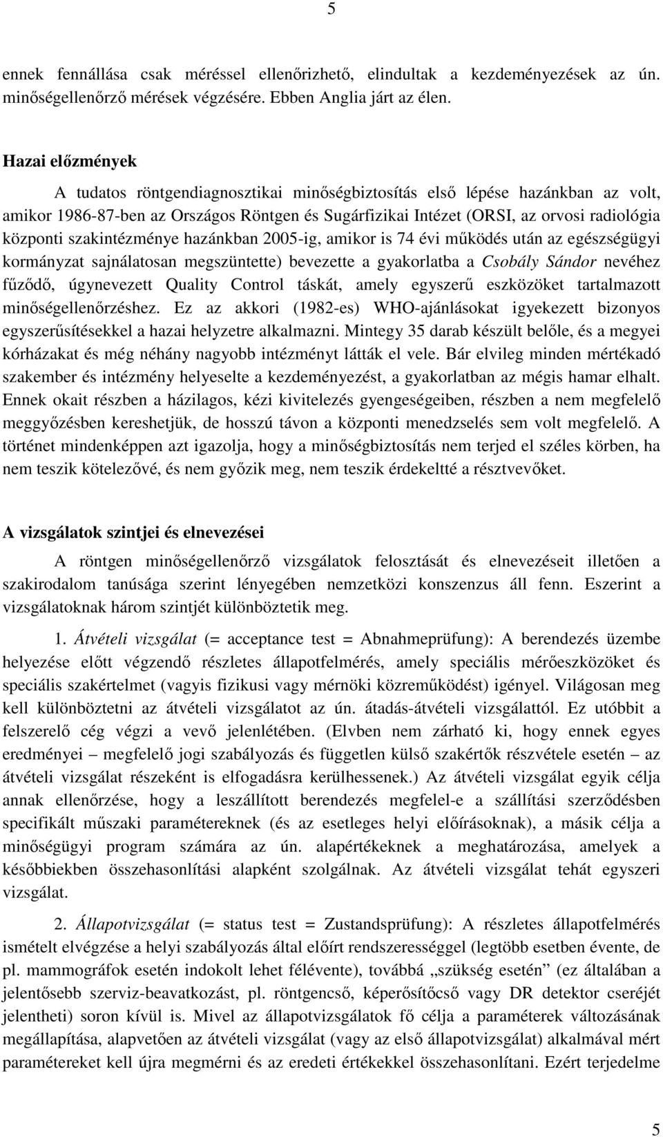 szakintézménye hazánkban 2005-ig, amikor is 74 évi mőködés után az egészségügyi kormányzat sajnálatosan megszüntette) bevezette a gyakorlatba a Csobály Sándor nevéhez főzıdı, úgynevezett Quality