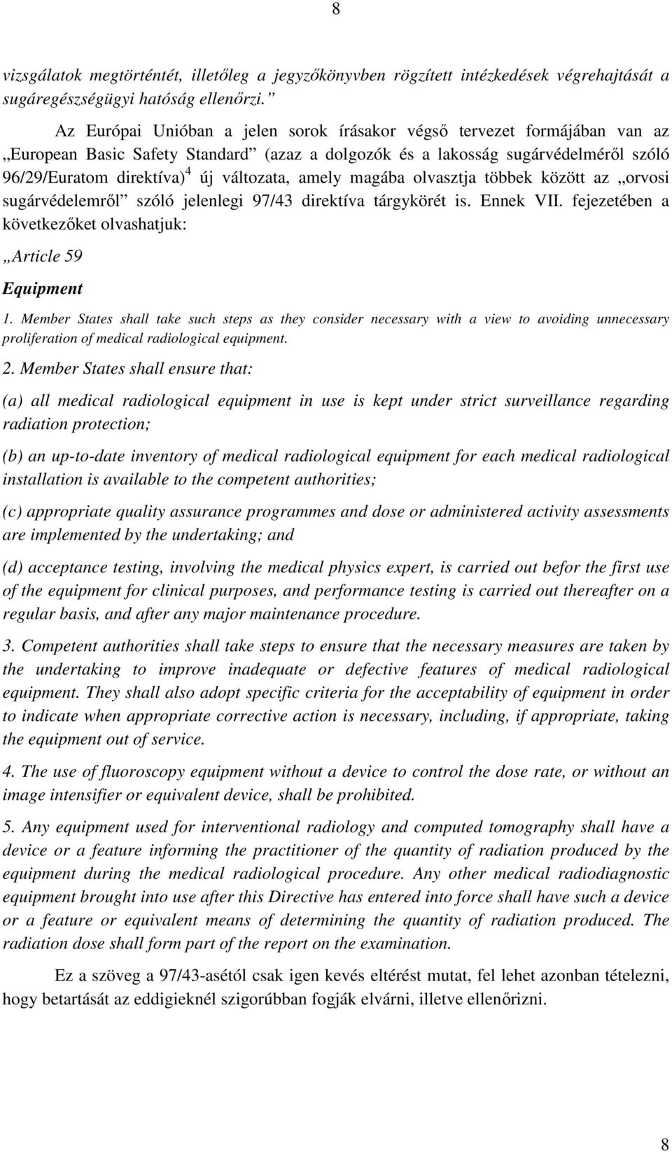 amely magába olvasztja többek között az orvosi sugárvédelemrıl szóló jelenlegi 97/43 direktíva tárgykörét is. Ennek VII. fejezetében a következıket olvashatjuk: Article 59 Equipment 1.
