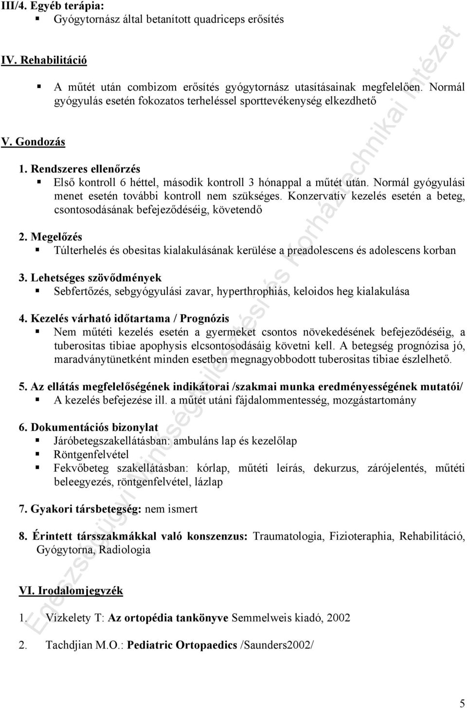 Normál gyógyulási menet esetén további kontroll nem szükséges. Konzervatív kezelés esetén a beteg, csontosodásának befejeződéséig, követendő 2.