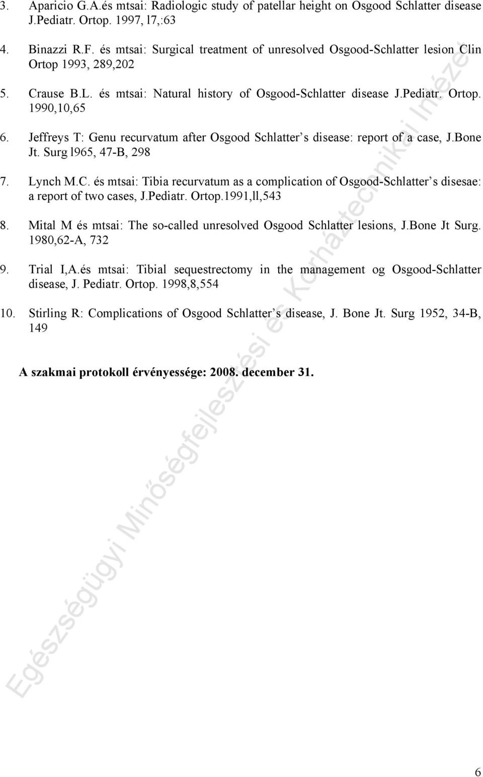 Jeffreys T: Genu recurvatum after Osgood Schlatter s disease: report of a case, J.Bone Jt. Surg l965, 47-B, 298 7. Lynch M.C.