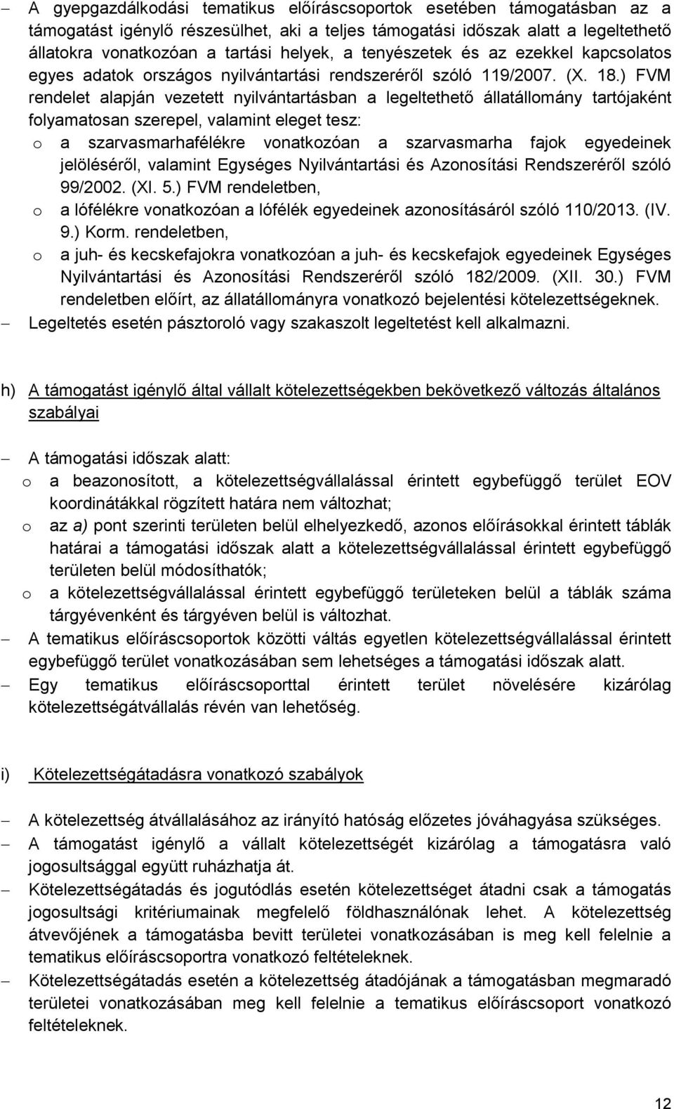 ) FVM rendelet alapján vezetett nyilvántartásban a legeltethető állatállomány tartójaként folyamatosan szerepel, valamint eleget tesz: o a szarvasmarhafélékre vonatkozóan a szarvasmarha fajok