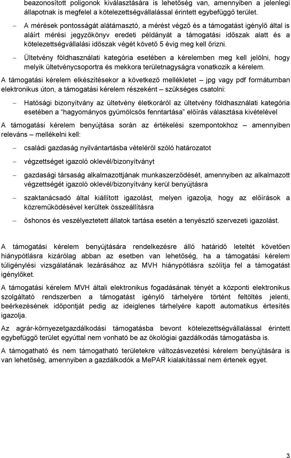 kell őrizni. Ültetvény földhasználati kategória esetében a kérelemben meg kell jelölni, hogy melyik ültetvénycsoportra és mekkora nagyságra vonatkozik a kérelem.