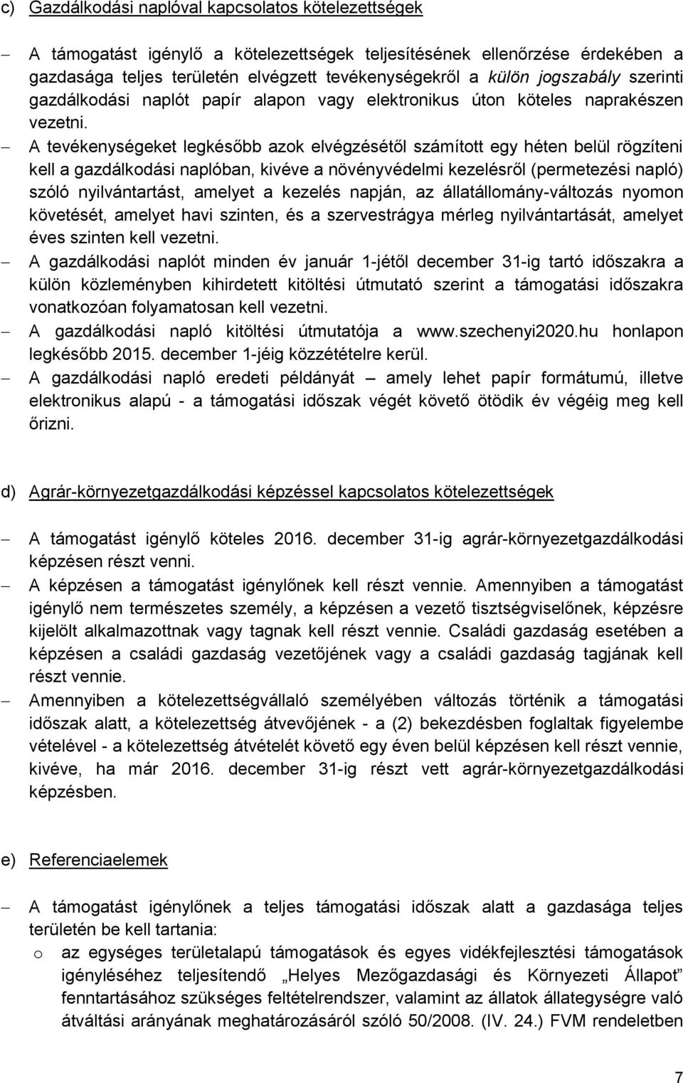 tevékenységeket legkésőbb azok elvégzésétől számított egy héten belül rögzíteni kell a gazdálkodási naplóban, kivéve a növényvédelmi kezelésről (permetezési napló) szóló nyilvántartást, amelyet a