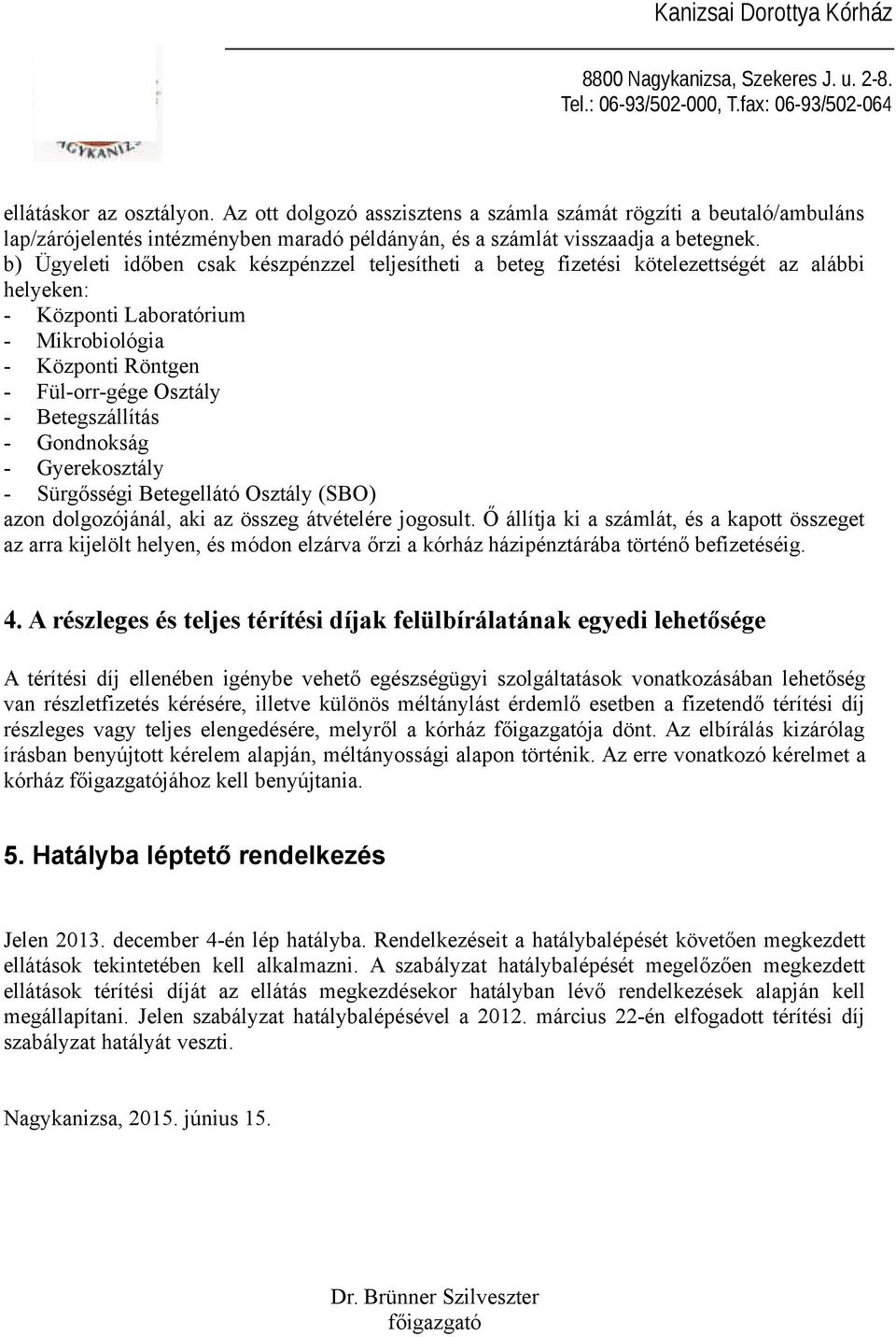 Betegszállítás - Gondnokság - Gyerekosztály - Sürgősségi Betegellátó Osztály (SBO) azon dolgozójánál, aki az összeg átvételére jogosult.