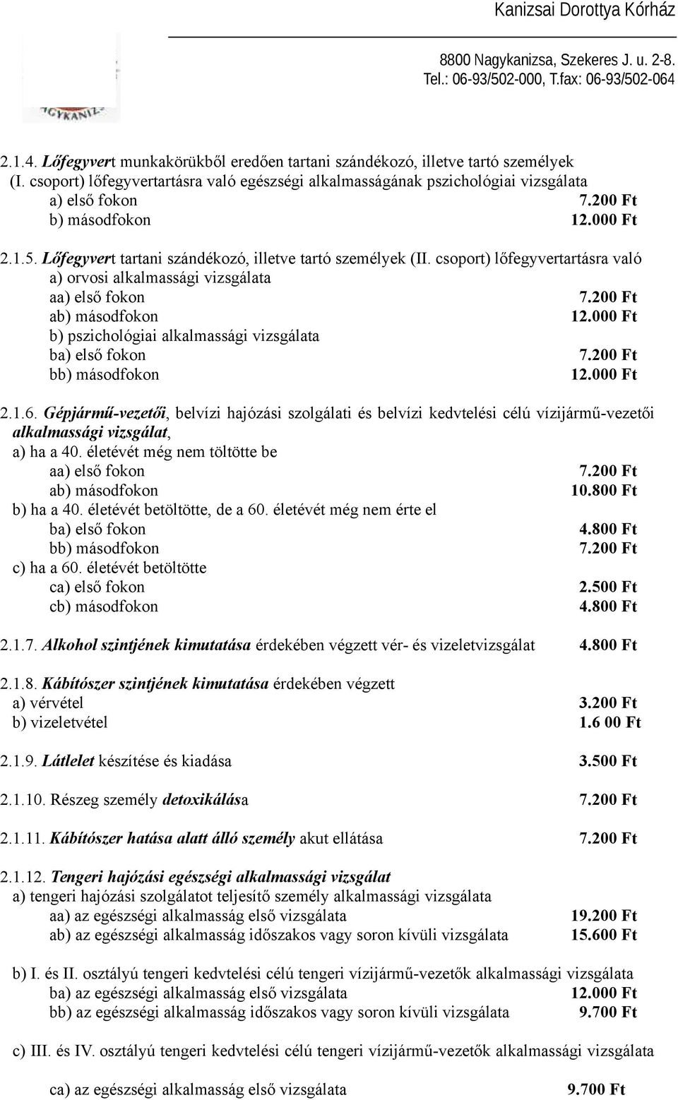 200 Ft ab) másodfokon 12.000 Ft b) pszichológiai alkalmassági vizsgálata ba) első fokon 7.200 Ft bb) másodfokon 12.000 Ft 2.1.6.