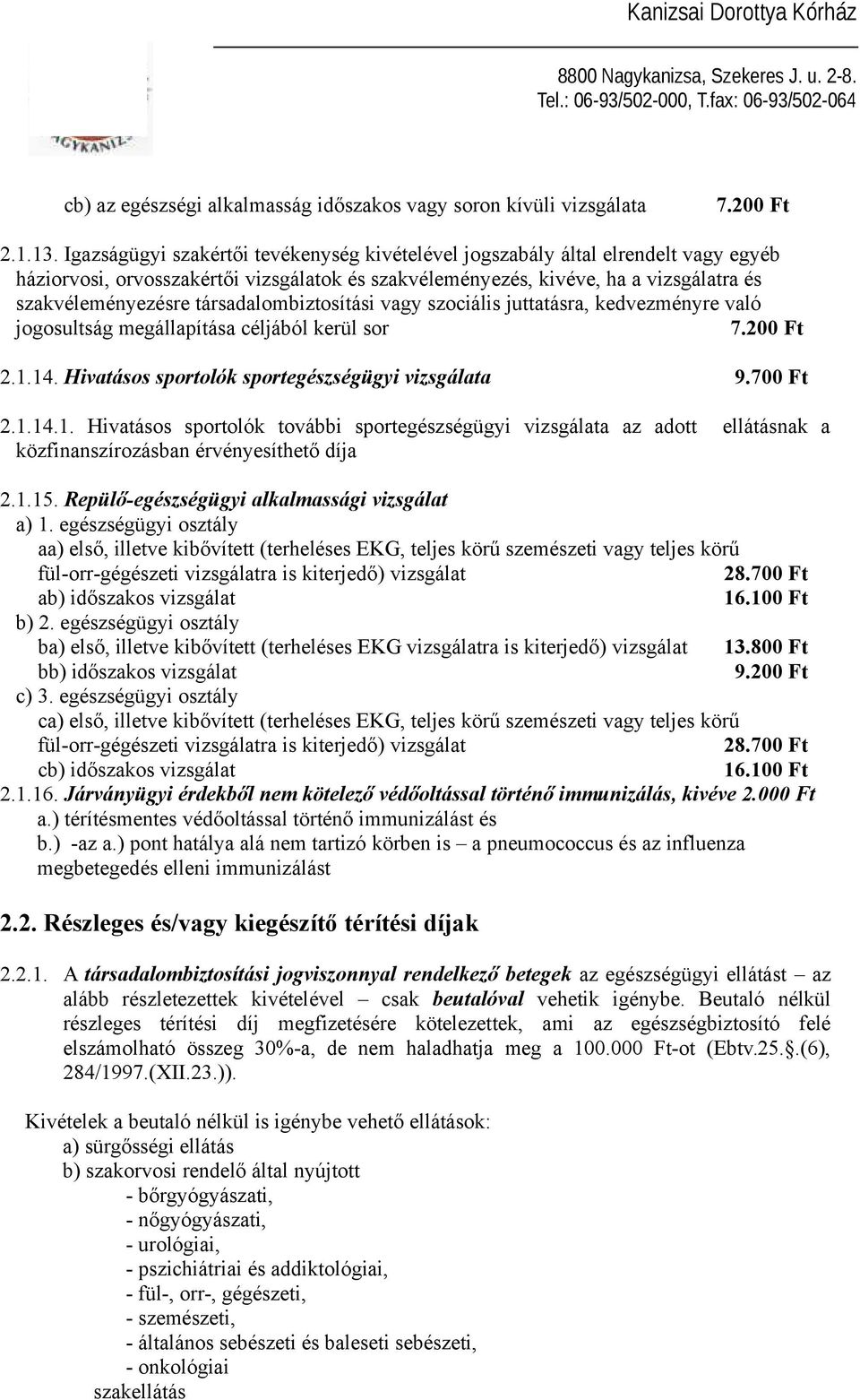 társadalombiztosítási vagy szociális juttatásra, kedvezményre való jogosultság megállapítása céljából kerül sor 7.200 Ft 2.1.