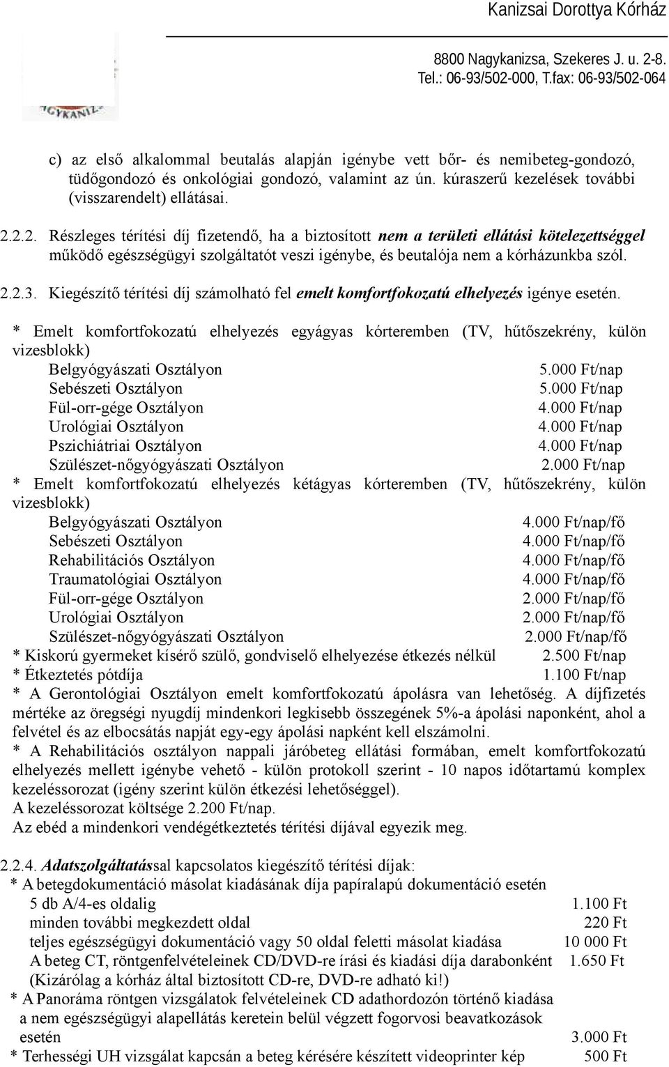 Kiegészítő térítési díj számolható fel emelt komfortfokozatú elhelyezés igénye esetén.