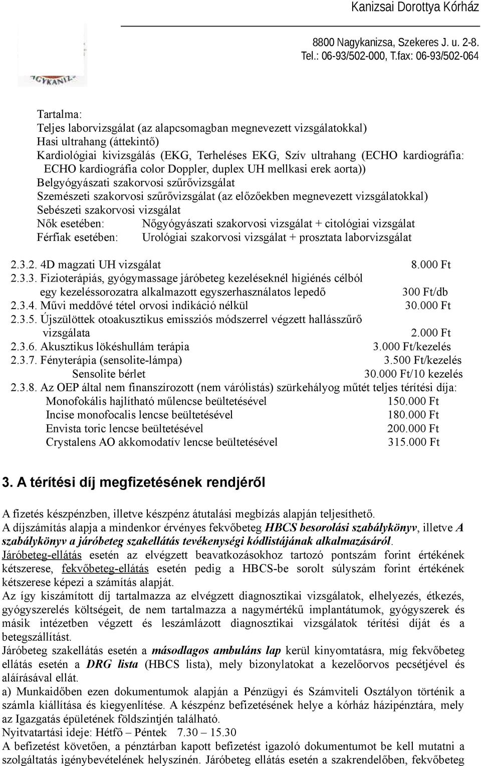 szakorvosi vizsgálat Nők esetében: Nőgyógyászati szakorvosi vizsgálat + citológiai vizsgálat Férfiak esetében: Urológiai szakorvosi vizsgálat + prosztata laborvizsgálat 2.3.2. 4D magzati UH vizsgálat 8.