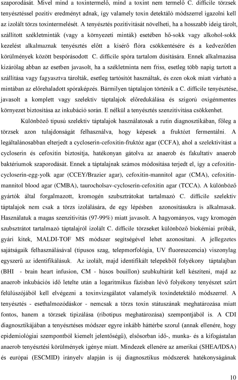 A tenyésztés pozitivitását növelheti, ha a hosszabb ideig tárolt, szállított székletminták (vagy a környezeti minták) esetében hő-sokk vagy alkohol-sokk kezelést alkalmaznak tenyésztés előtt a kísérő