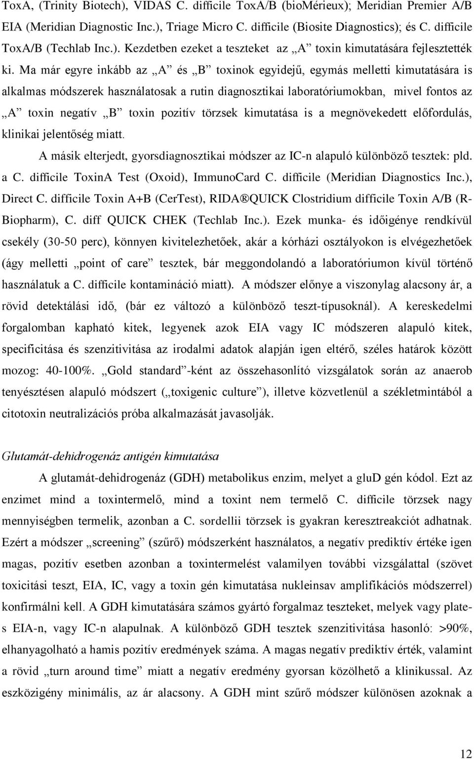 Ma már egyre inkább az A és B toxinok egyidejű, egymás melletti kimutatására is alkalmas módszerek használatosak a rutin diagnosztikai laboratóriumokban, mivel fontos az A toxin negatív B toxin