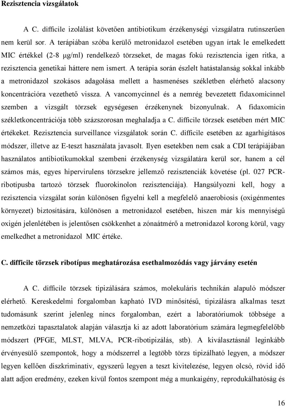 ismert. A terápia során észlelt hatástalanság sokkal inkább a metronidazol szokásos adagolása mellett a hasmenéses székletben elérhető alacsony koncentrációra vezethető vissza.