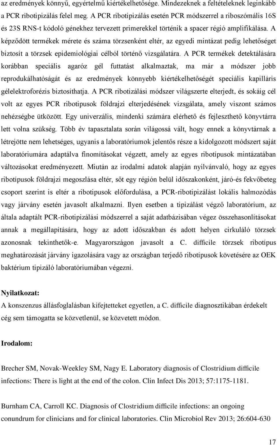 A képződött termékek mérete és száma törzsenként eltér, az egyedi mintázat pedig lehetőséget biztosít a törzsek epidemiológiai célból történő vizsgálatára.