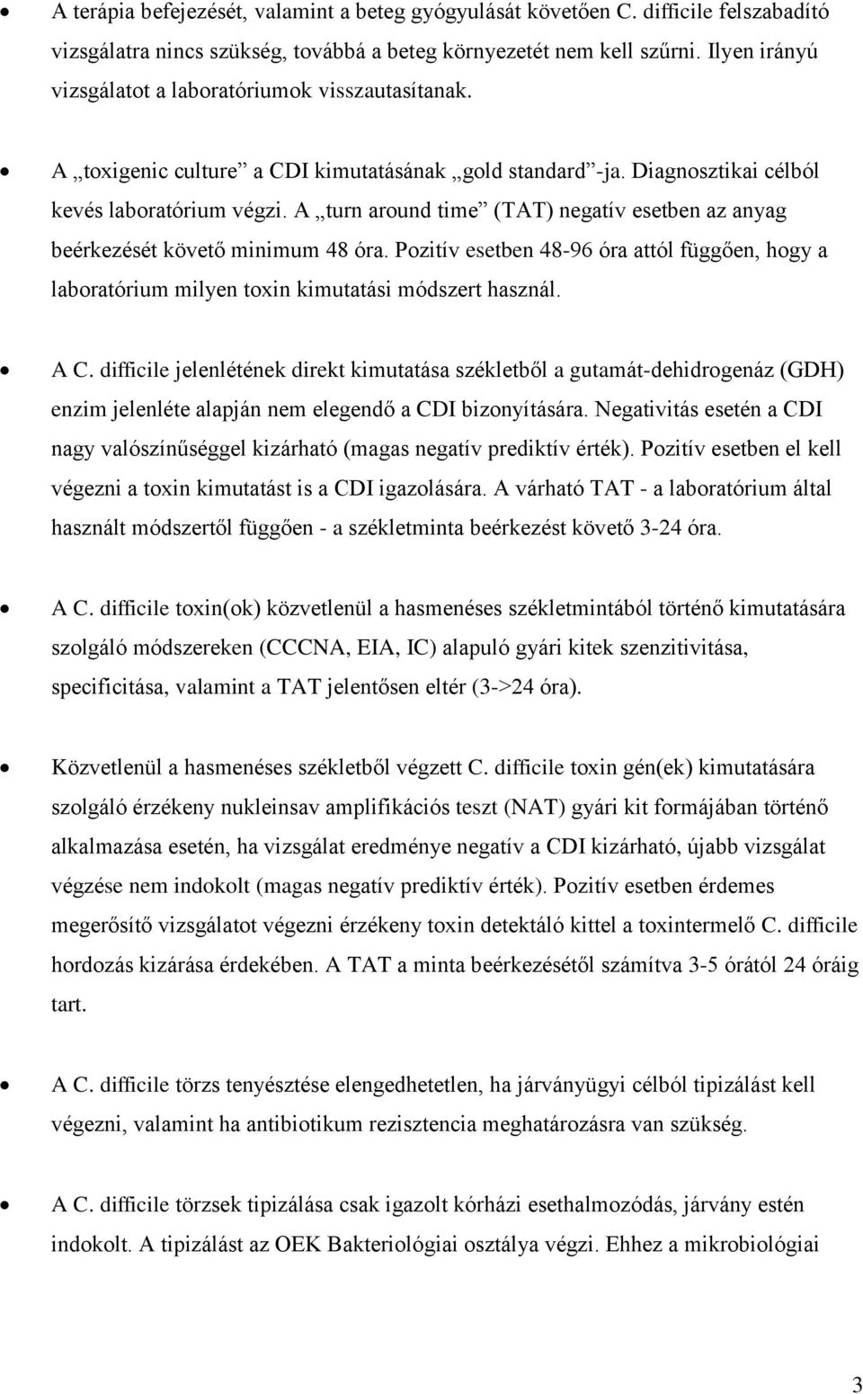 A turn around time (TAT) negatív esetben az anyag beérkezését követő minimum 48 óra. Pozitív esetben 48-96 óra attól függően, hogy a laboratórium milyen toxin kimutatási módszert használ. A C.