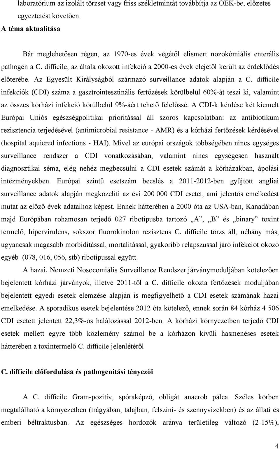 difficile, az általa okozott infekció a 2000-es évek elejétől került az érdeklődés előterébe. Az Egyesült Királyságból származó surveillance adatok alapján a C.