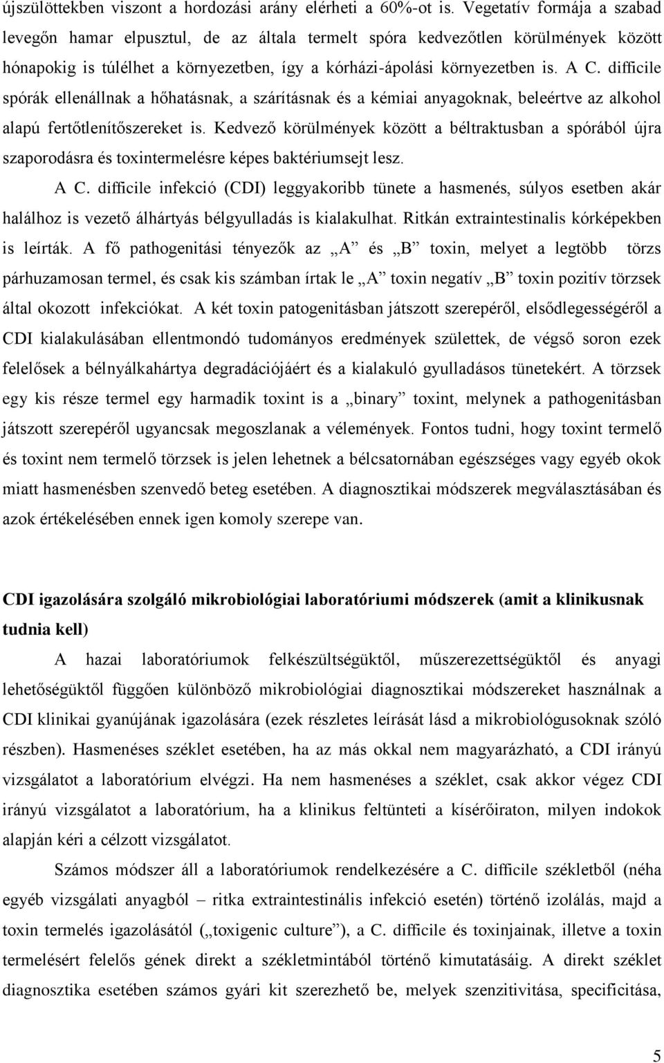 difficile spórák ellenállnak a hőhatásnak, a szárításnak és a kémiai anyagoknak, beleértve az alkohol alapú fertőtlenítőszereket is.