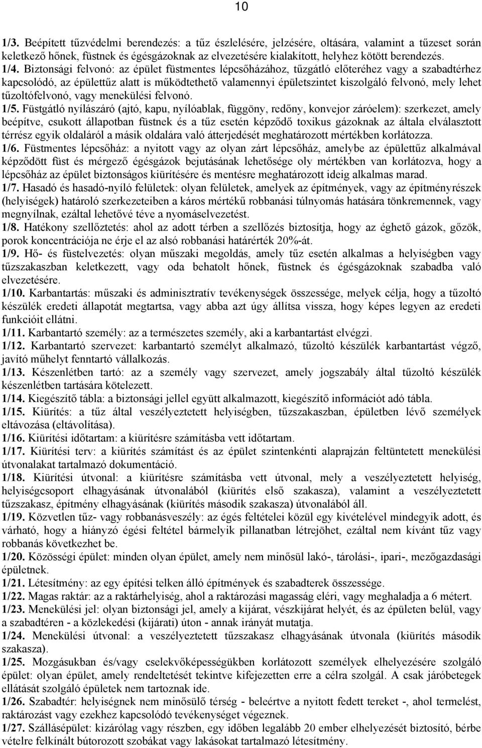 Biztonsági felvonó: az épület füstmentes lépcsőházához, tűzgátló előteréhez vagy a szabadtérhez kapcsolódó, az épülettűz alatt is működtethető valamennyi épületszintet kiszolgáló felvonó, mely lehet