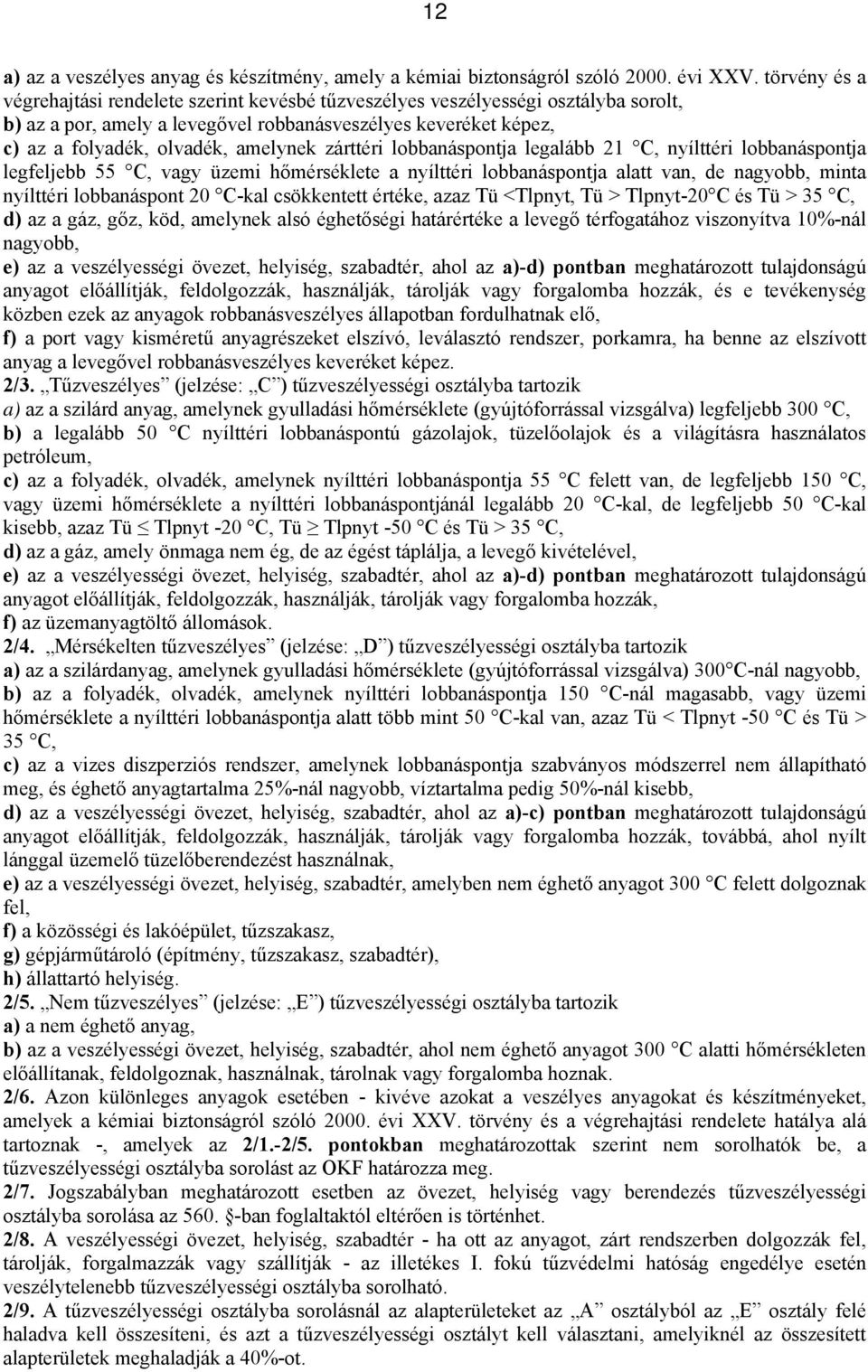 zárttéri lobbanáspontja legalább 21 C, nyílttéri lobbanáspontja legfeljebb 55 C, vagy üzemi hőmérséklete a nyílttéri lobbanáspontja alatt van, de nagyobb, minta nyílttéri lobbanáspont 20 C-kal