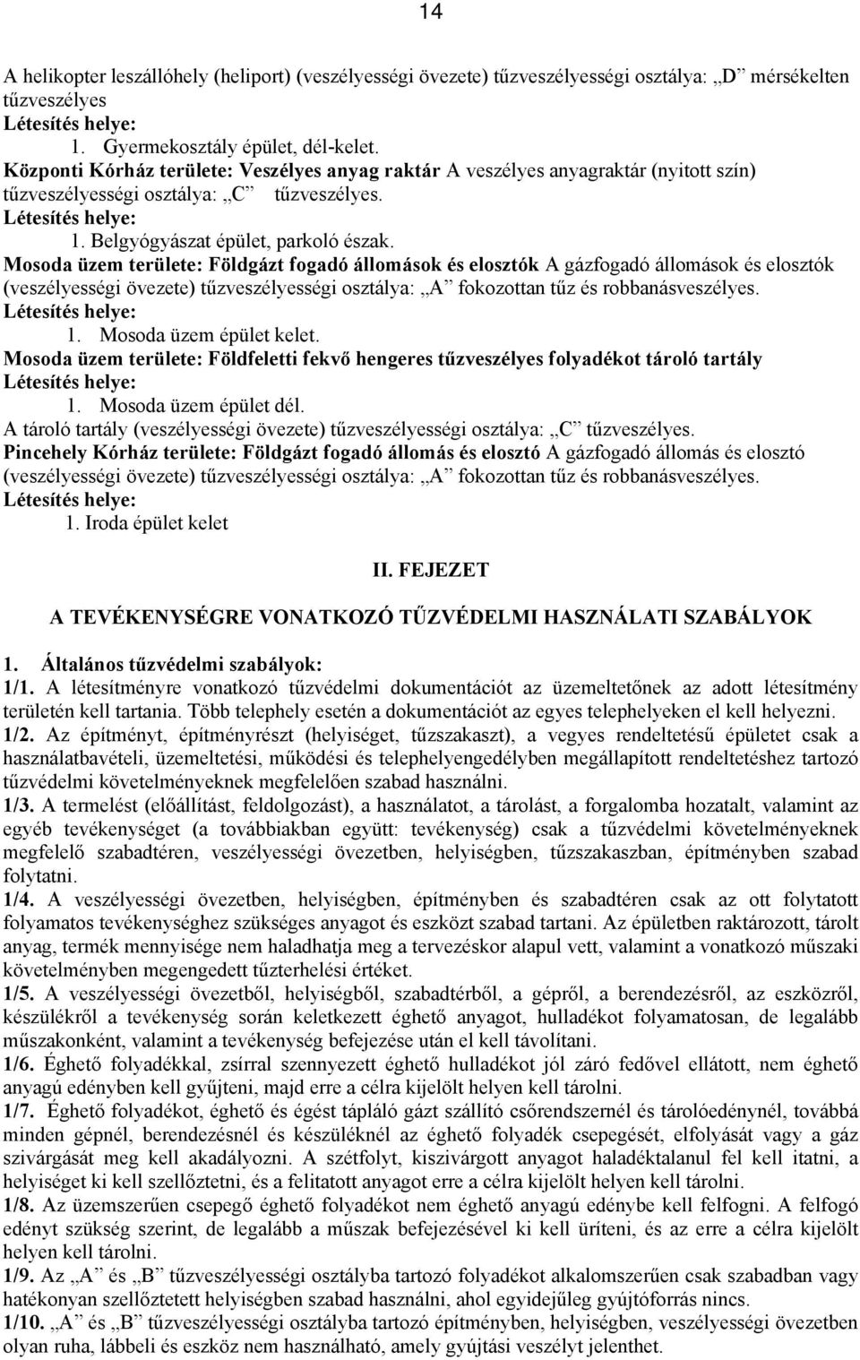 Mosoda üzem területe: Földgázt fogadó állomások és elosztók A gázfogadó állomások és elosztók (veszélyességi övezete) tűzveszélyességi osztálya: A fokozottan tűz és robbanásveszélyes.