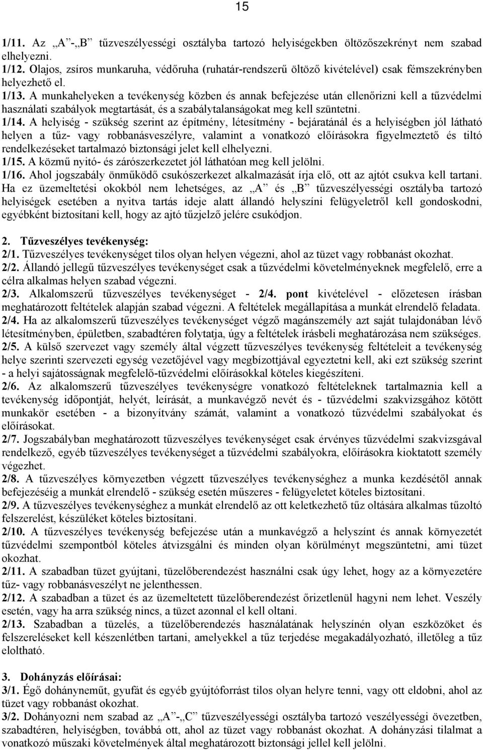 A munkahelyeken a tevékenység közben és annak befejezése után ellenőrizni kell a tűzvédelmi használati szabályok megtartását, és a szabálytalanságokat meg kell szüntetni. 1/14.