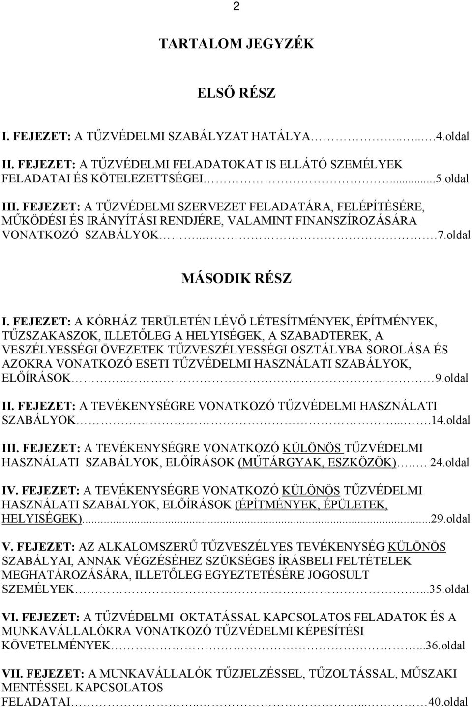 FEJEZET: A KÓRHÁZ TERÜLETÉN LÉVŐ LÉTESÍTMÉNYEK, ÉPÍTMÉNYEK, TŰZSZAKASZOK, ILLETŐLEG A HELYISÉGEK, A SZABADTEREK, A VESZÉLYESSÉGI ÖVEZETEK TŰZVESZÉLYESSÉGI OSZTÁLYBA SOROLÁSA ÉS AZOKRA VONATKOZÓ ESETI