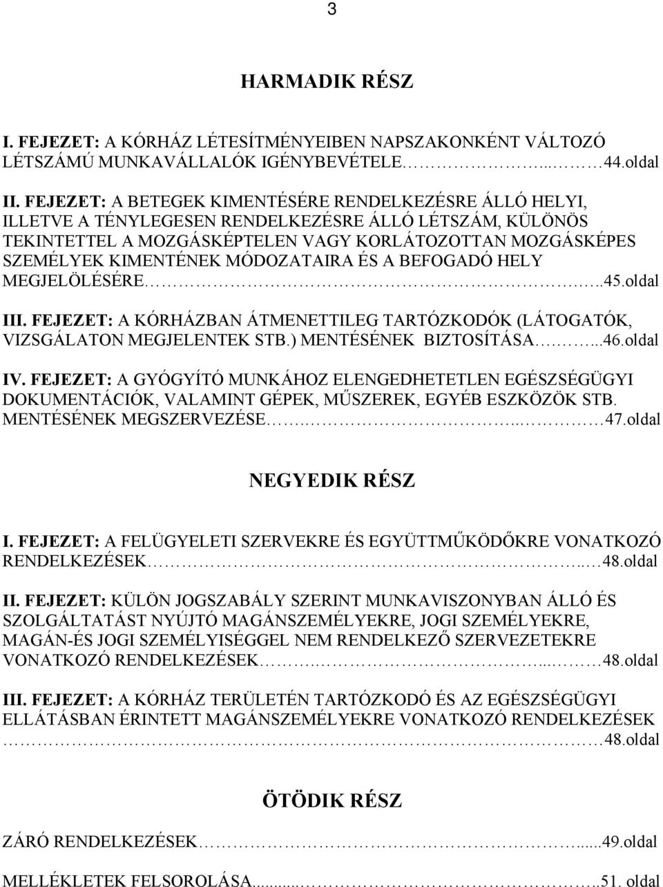 MÓDOZATAIRA ÉS A BEFOGADÓ HELY MEGJELÖLÉSÉRE...45.oldal III. FEJEZET: A KÓRHÁZBAN ÁTMENETTILEG TARTÓZKODÓK (LÁTOGATÓK, VIZSGÁLATON MEGJELENTEK STB.) MENTÉSÉNEK BIZTOSÍTÁSA....46.oldal IV.