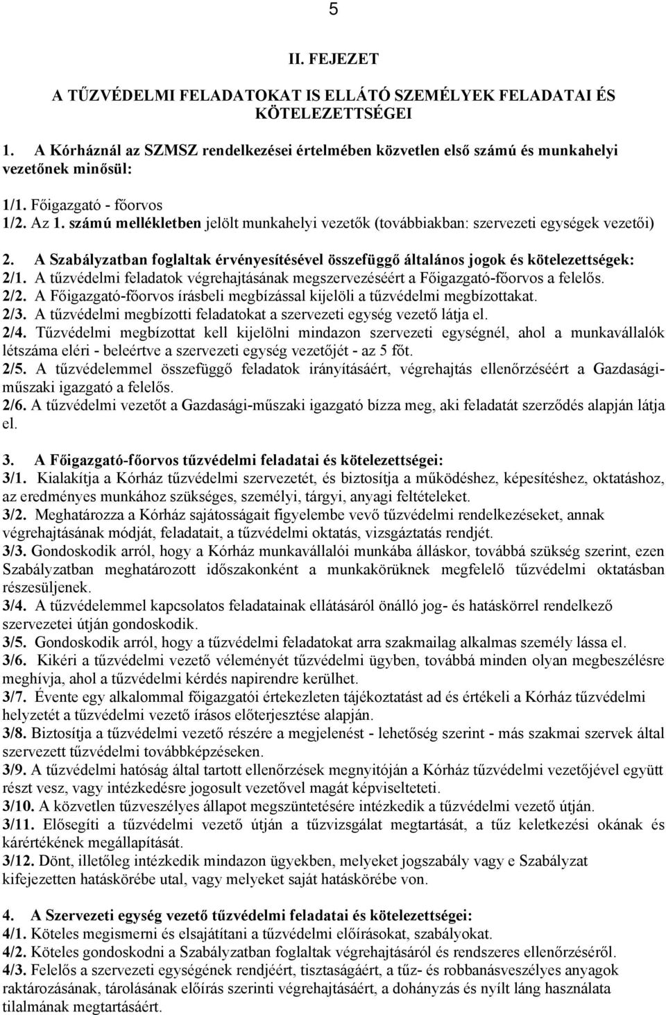 A Szabályzatban foglaltak érvényesítésével összefüggő általános jogok és kötelezettségek: 2/1. A tűzvédelmi feladatok végrehajtásának megszervezéséért a Főigazgató-főorvos a felelős. 2/2.