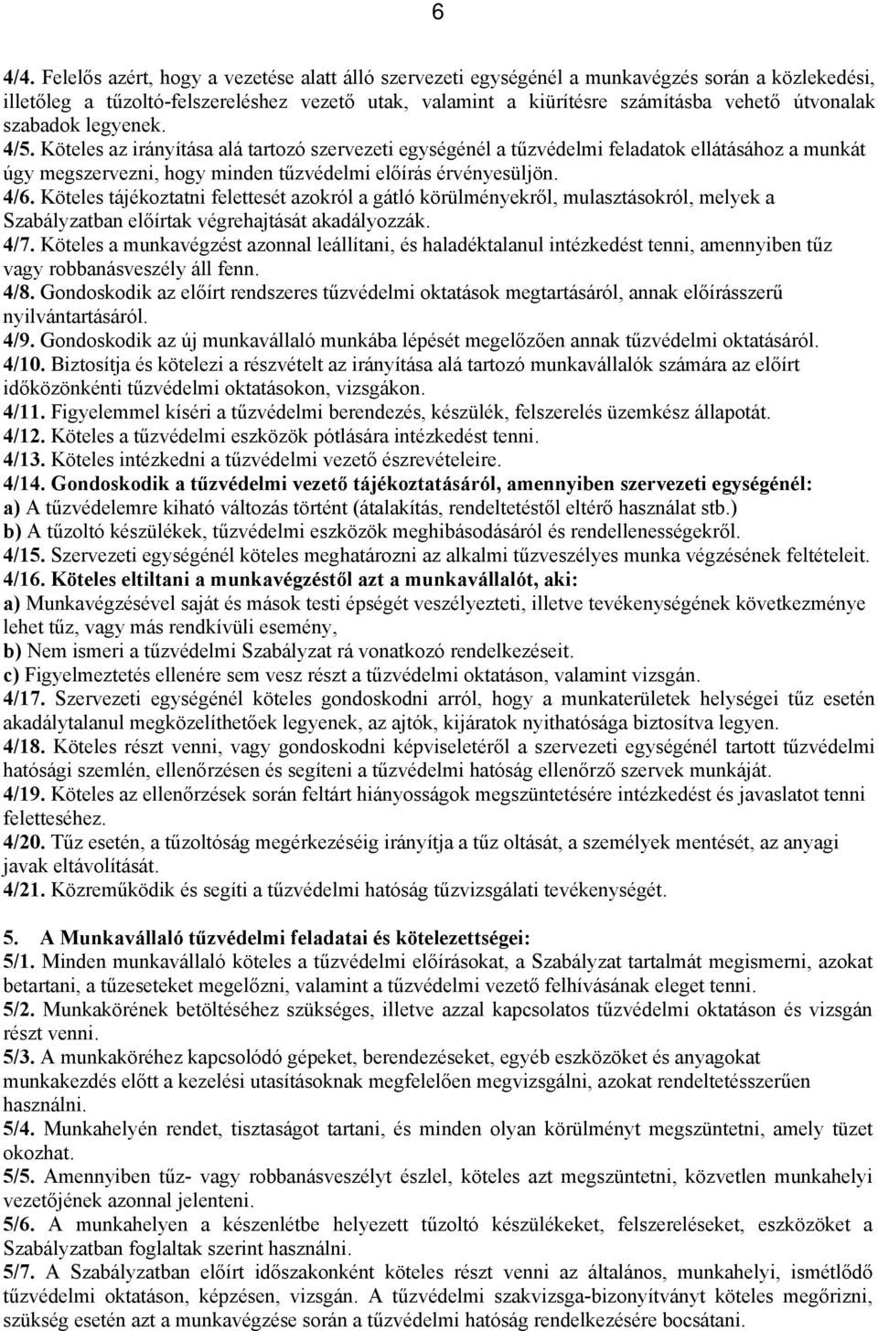 szabadok legyenek. 4/5. Köteles az irányítása alá tartozó szervezeti egységénél a tűzvédelmi feladatok ellátásához a munkát úgy megszervezni, hogy minden tűzvédelmi előírás érvényesüljön. 4/6.