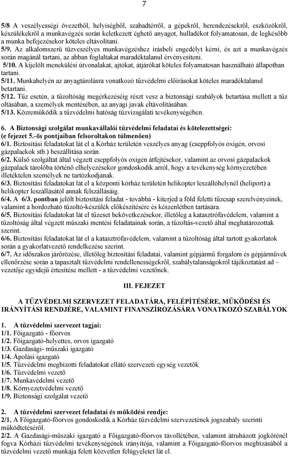 Az alkalomszerű tűzveszélyes munkavégzéshez írásbeli engedélyt kérni, és azt a munkavégzés során magánál tartani, az abban foglaltakat maradéktalanul érvényesíteni. 5/10.