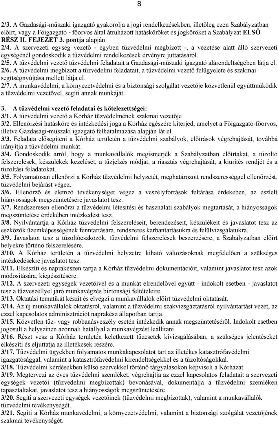 FEJEZET 3. pontja alapján. 2/4. A szervezeti egység vezető - egyben tűzvédelmi megbízott -, a vezetése alatt álló szervezeti egységénél gondoskodik a tűzvédelmi rendelkezések érvényre juttatásáról.