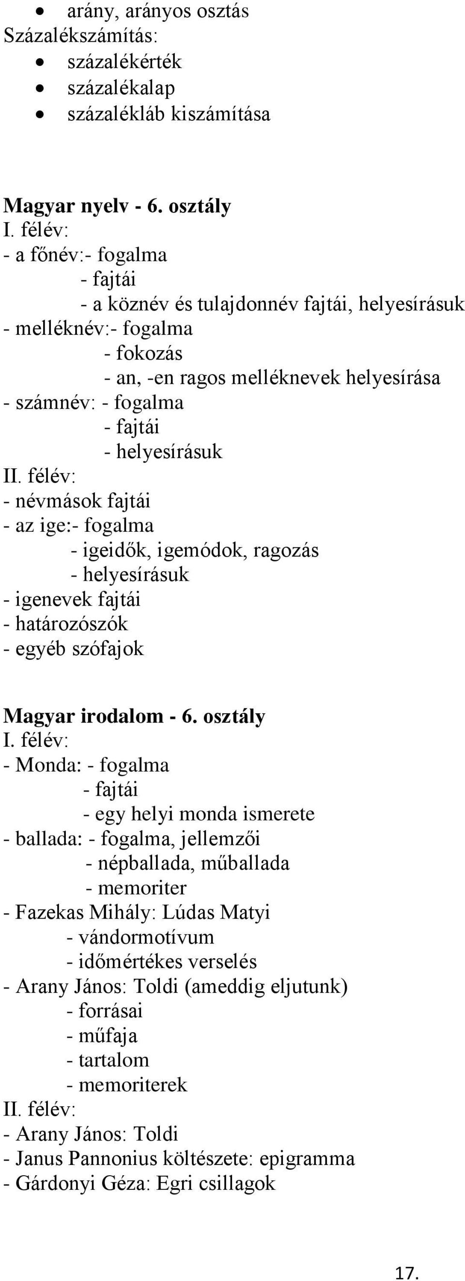 II. félév: - névmások fajtái - az ige:- fogalma - igeidők, igemódok, ragozás - helyesírásuk - igenevek fajtái - határozószók - egyéb szófajok Magyar irodalom - 6. osztály I.