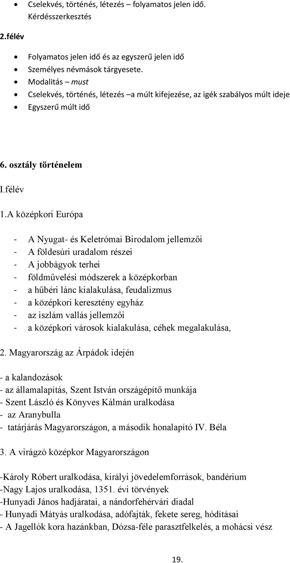 A középkori Európa - A Nyugat- és Keletrómai Birodalom jellemzői - A földesúri uradalom részei - A jobbágyok terhei - földművelési módszerek a középkorban - a hűbéri lánc kialakulása, feudalizmus - a