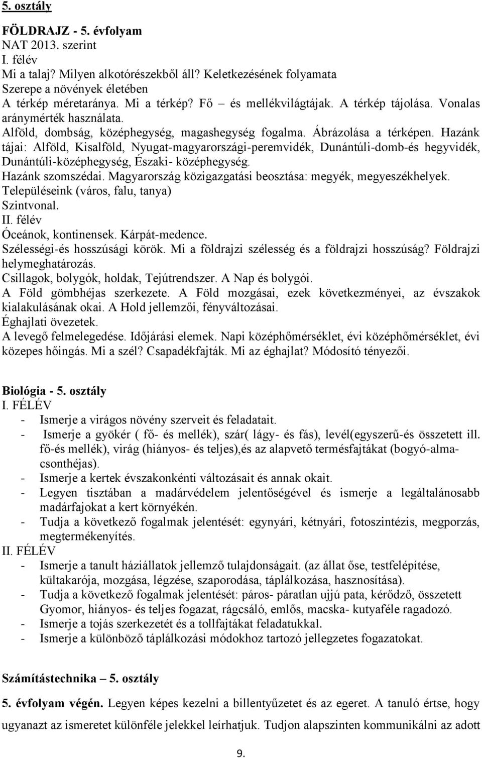 Hazánk tájai: Alföld, Kisalföld, Nyugat-magyarországi-peremvidék, Dunántúli-domb-és hegyvidék, Dunántúli-középhegység, Északi- középhegység. Hazánk szomszédai.