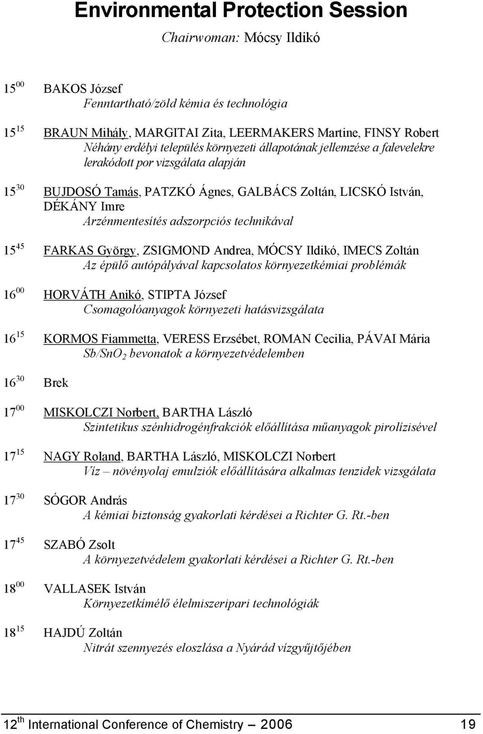 technikával 15 45 FARKAS György, ZSIGMOND Andrea, MÓCSY Ildikó, IMECS Zoltán Az épülő autópályával kapcsolatos környezetkémiai problémák 16 00 HORVÁTH Anikó, STIPTA József Csomagolóanyagok környezeti