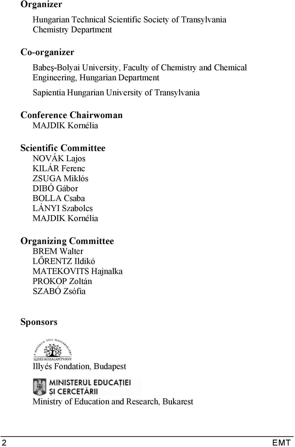 Scientific Committee NOVÁK Lajos KILÁR Ferenc ZSUGA Miklós DIBÓ Gábor BOLLA Csaba LÁNYI Szabolcs MAJDIK Kornélia Organizing Committee BREM