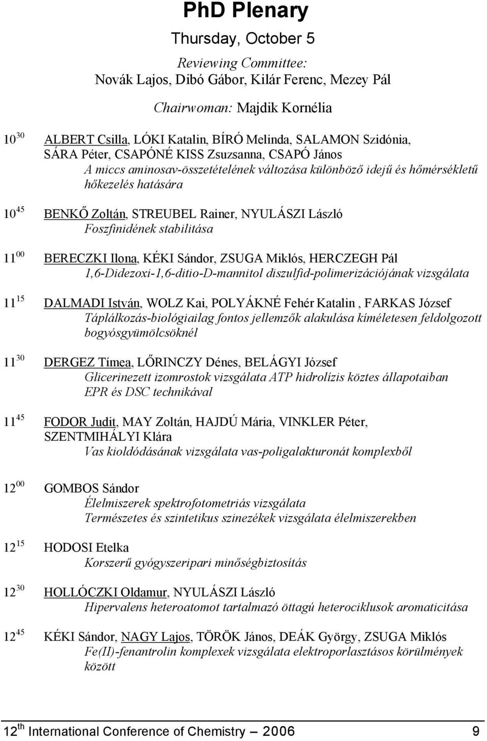 Foszfinidének stabilitása 11 00 BERECZKI Ilona, KÉKI Sándor, ZSUGA Miklós, HERCZEGH Pál 1,6-Didezoxi-1,6-ditio-D-mannitol diszulfid-polimerizációjának vizsgálata 11 15 DALMADI István, WOLZ Kai,