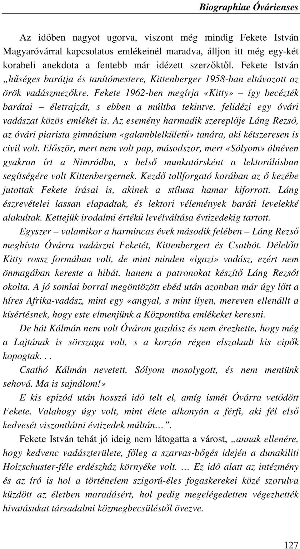 Fekete 1962-ben megírja «Kitty» így becézték barátai életrajzát, s ebben a múltba tekintve, felidézi egy óvári vadászat közös emlékét is.