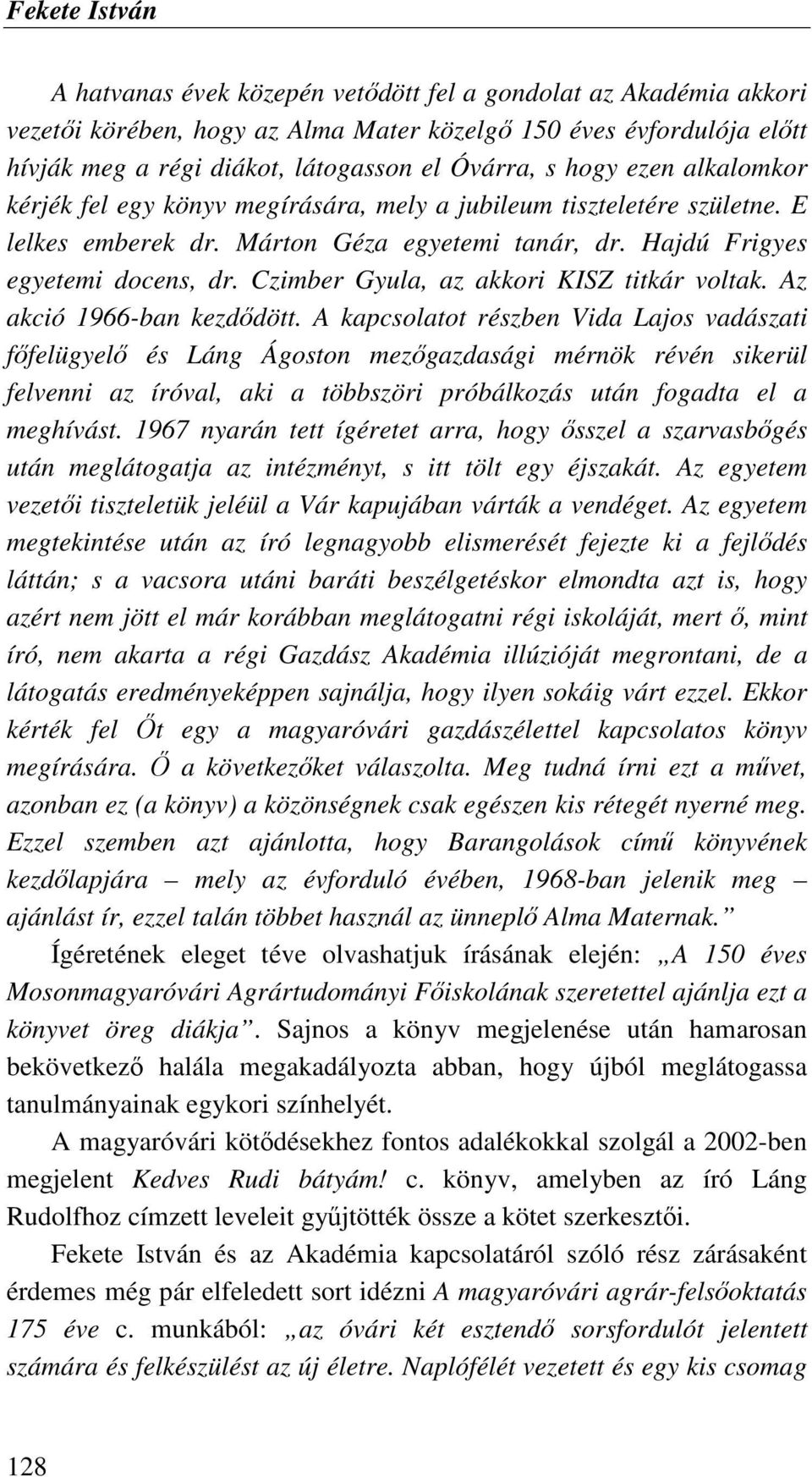 Czimber Gyula, az akkori KISZ titkár voltak. Az akció 1966-ban kezdıdött.