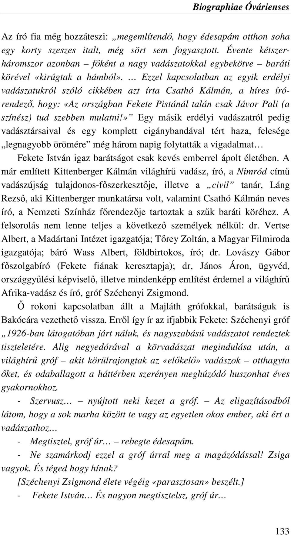 Ezzel kapcsolatban az egyik erdélyi vadászatukról szóló cikkében azt írta Csathó Kálmán, a híres írórendezı, hogy: «Az országban Fekete Pistánál talán csak Jávor Pali (a színész) tud szebben mulatni!