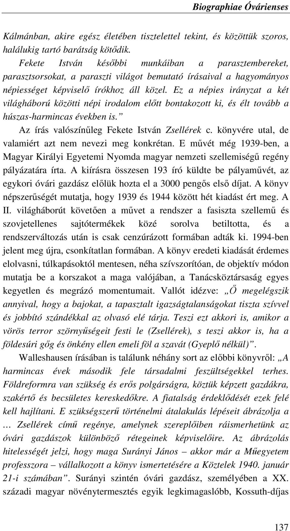 Ez a népies irányzat a két világháború közötti népi irodalom elıtt bontakozott ki, és élt tovább a húszas-harmincas években is. Az írás valószínőleg Fekete István Zsellérek c.