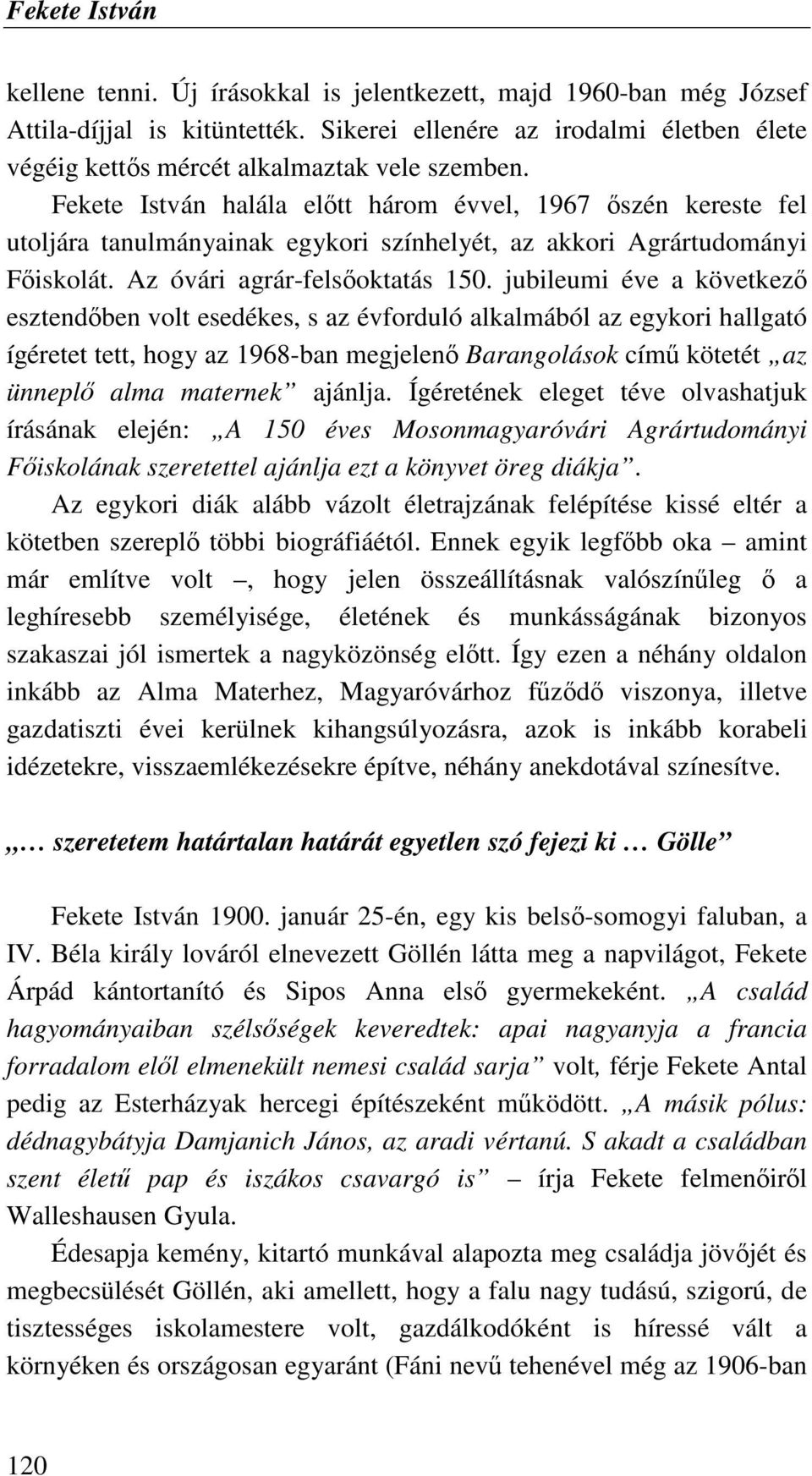 Fekete István halála elıtt három évvel, 1967 ıszén kereste fel utoljára tanulmányainak egykori színhelyét, az akkori Agrártudományi Fıiskolát. Az óvári agrár-felsıoktatás 150.