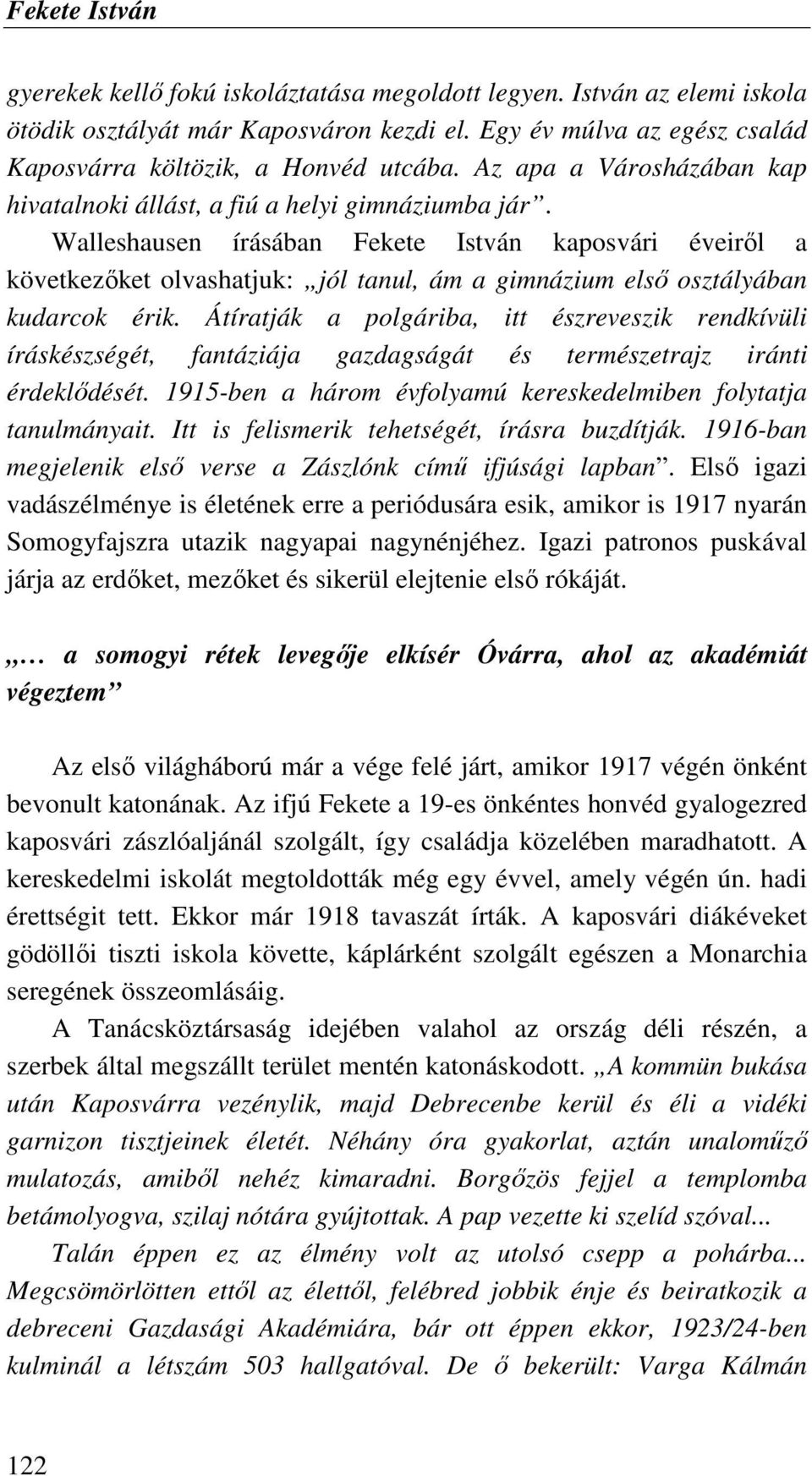 Walleshausen írásában Fekete István kaposvári éveirıl a következıket olvashatjuk: jól tanul, ám a gimnázium elsı osztályában kudarcok érik.