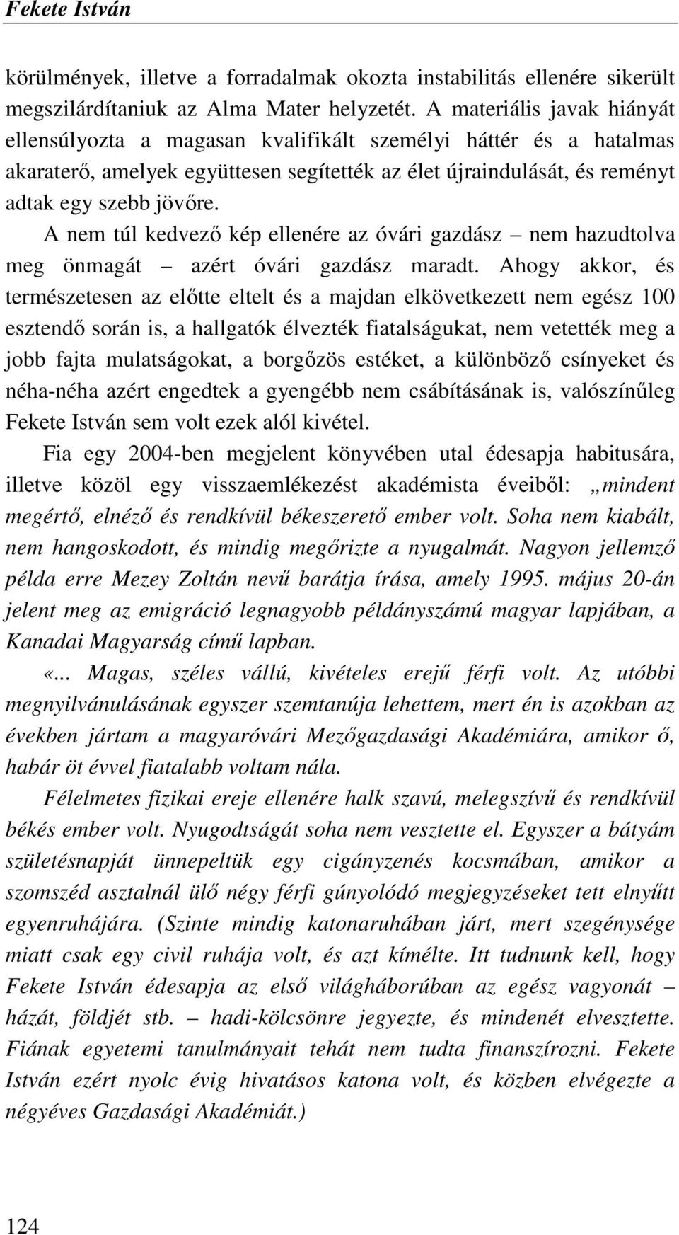 A nem túl kedvezı kép ellenére az óvári gazdász nem hazudtolva meg önmagát azért óvári gazdász maradt.