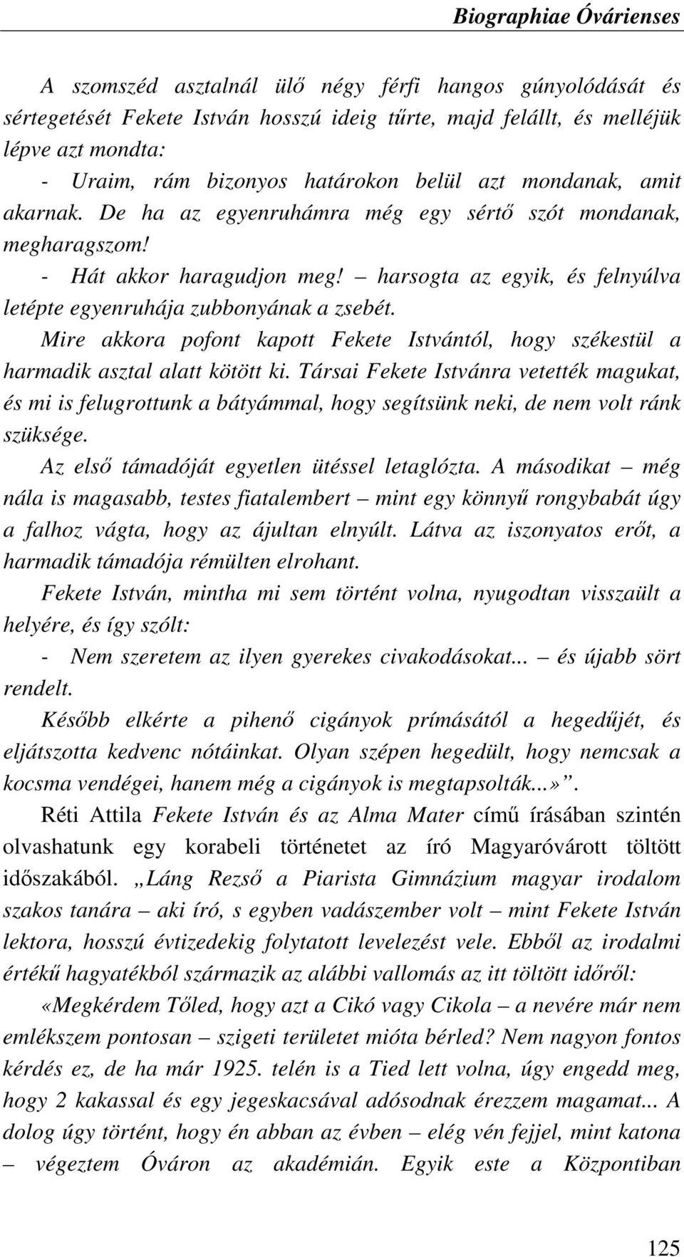 harsogta az egyik, és felnyúlva letépte egyenruhája zubbonyának a zsebét. Mire akkora pofont kapott Fekete Istvántól, hogy székestül a harmadik asztal alatt kötött ki.