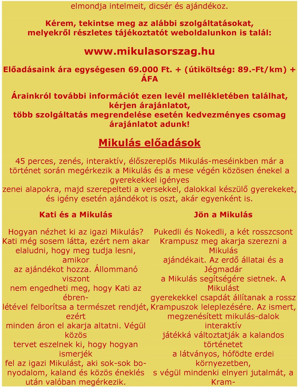 -Ft/km) + ÁFA Árainkról további információt ezen levél mellékletében találhat, kérjen árajánlatot, több szolgáltatás megrendelése esetén kedvezményes csomag árajánlatot adunk!