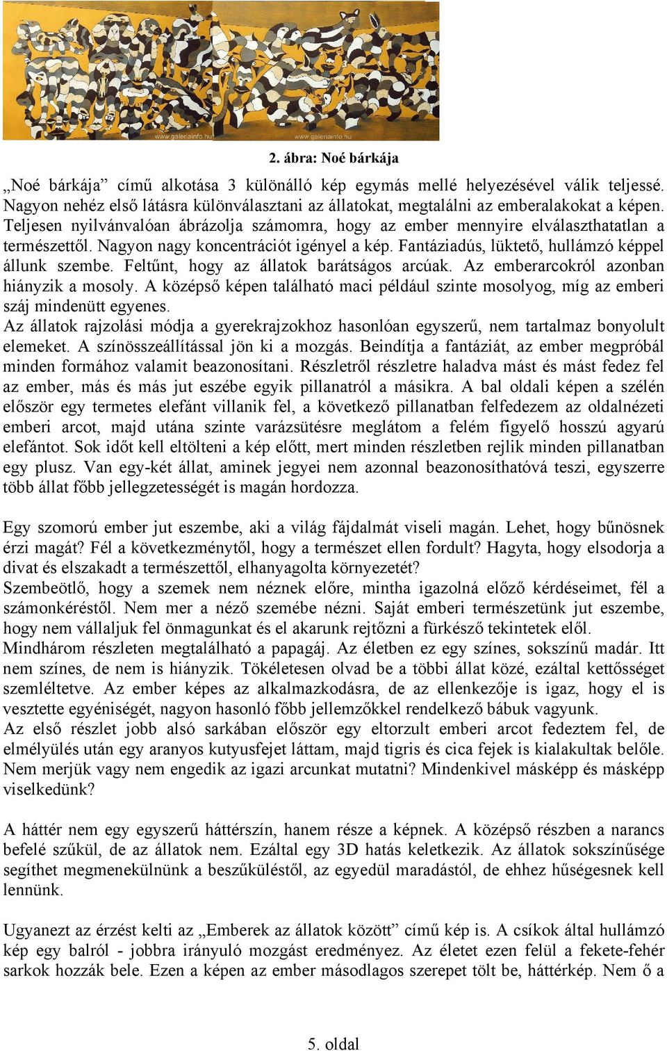 Feltűnt, hogy az állatok barátságos arcúak. Az emberarcokról azonban hiányzik a mosoly. A középső képen található maci például szinte mosolyog, míg az emberi száj mindenütt egyenes.