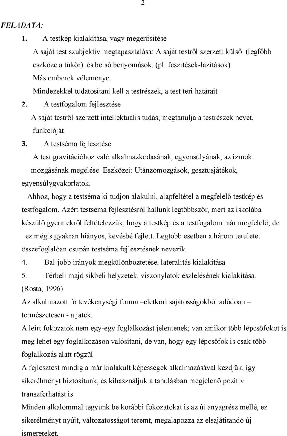 A testfogalom fejlesztése A saját testről szerzett intellektuális tudás; megtanulja a testrészek nevét, funkcióját. 3.