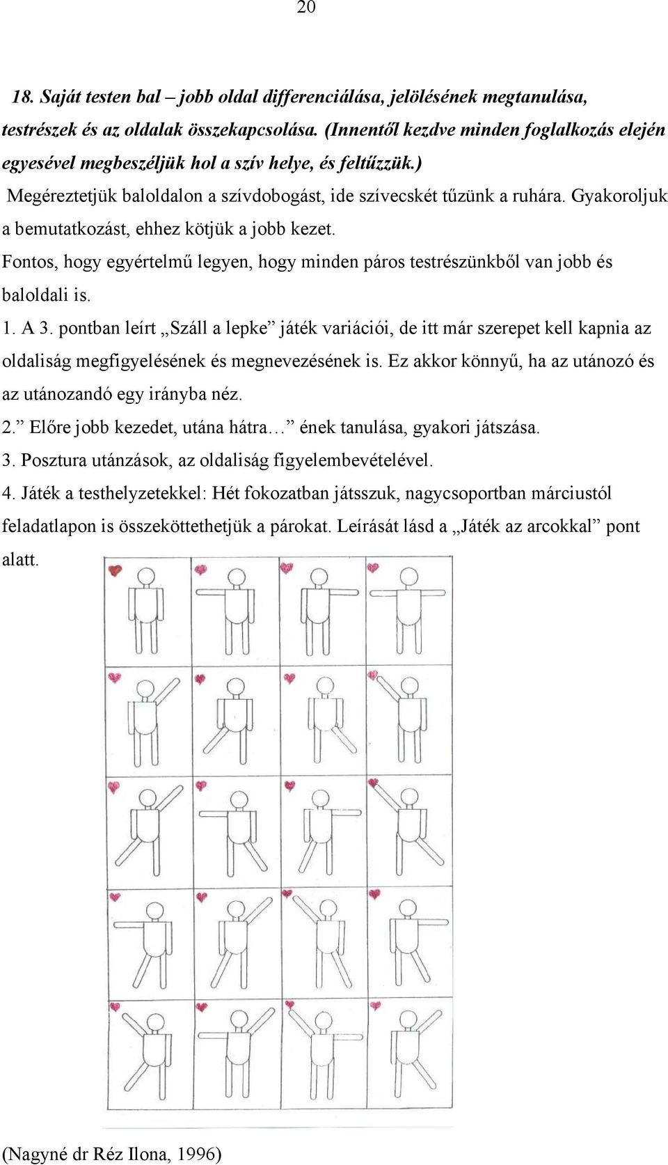 Gyakoroljuk a bemutatkozást, ehhez kötjük a jobb kezet. Fontos, hogy egyértelmű legyen, hogy minden páros testrészünkből van jobb és baloldali is. 1. A 3.