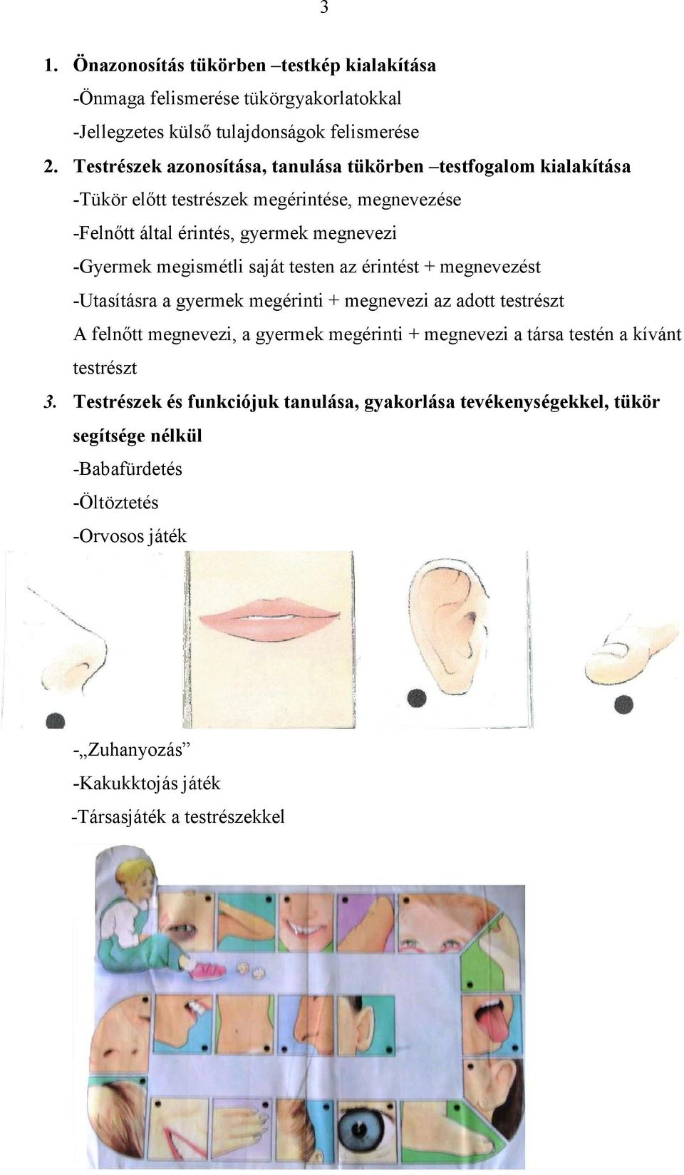 megismétli saját testen az érintést + megnevezést -Utasításra a gyermek megérinti + megnevezi az adott testrészt A felnőtt megnevezi, a gyermek megérinti + megnevezi a